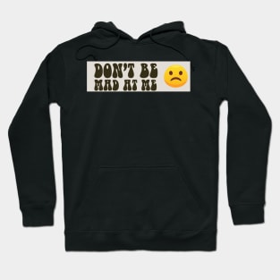 Don't Be Mad At Me Hoodie